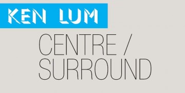 KEN LUM/CAUSA: CENTRE/SURROUND art exhibition