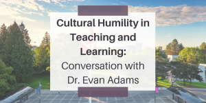 Cultural Humility in Teaching and Learning: Conversation with Dr. Evan Adams